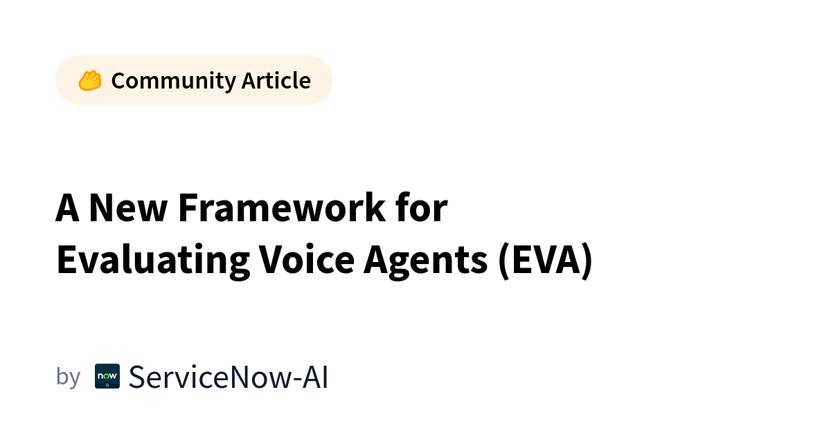 ServiceNow and Hugging Face Reveal EVA: The First Unified Framework to Benchmark Voice AI Accuracy vs. Experience