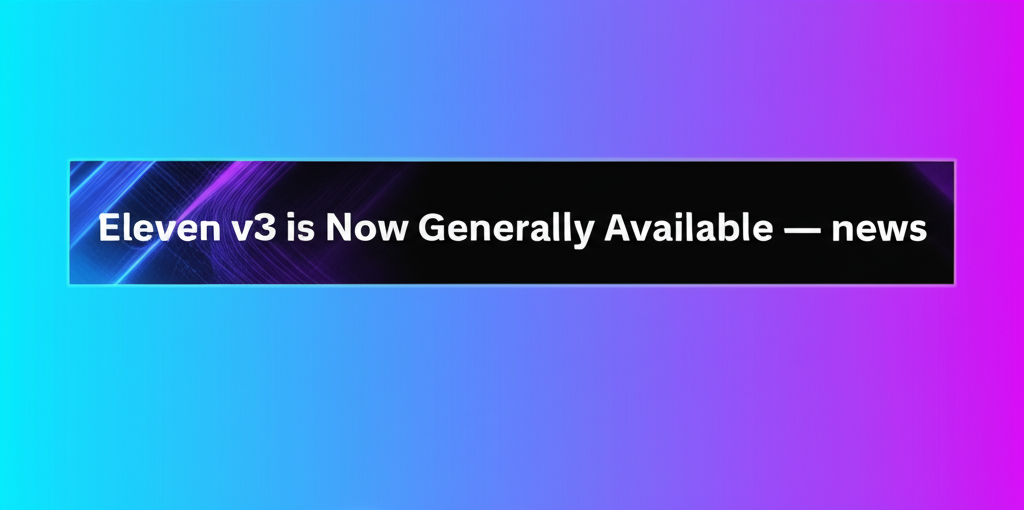 Eleven v3 is Now Generally Available — news