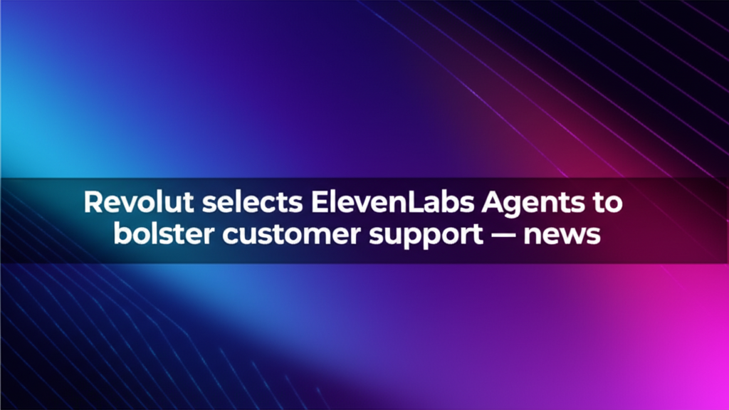 Revolut selects ElevenLabs Agents to bolster customer support — news