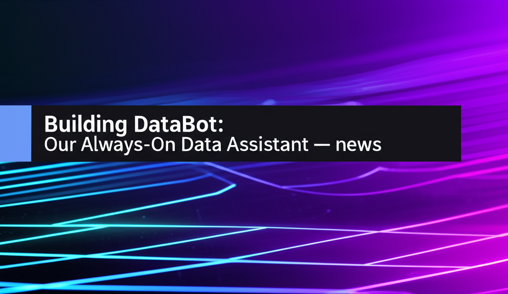 Building DataBot: Our Always-On Data Assistant — news