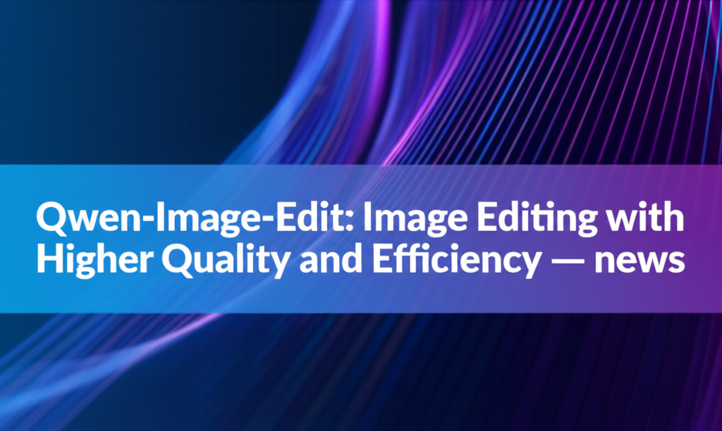 Qwen-Image-Edit: Image Editing with Higher Quality and Efficiency — news