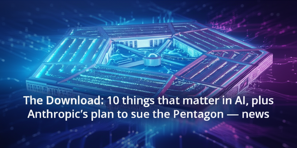 The Download: 10 things that matter in AI, plus Anthropic’s plan to sue the Pentagon — news