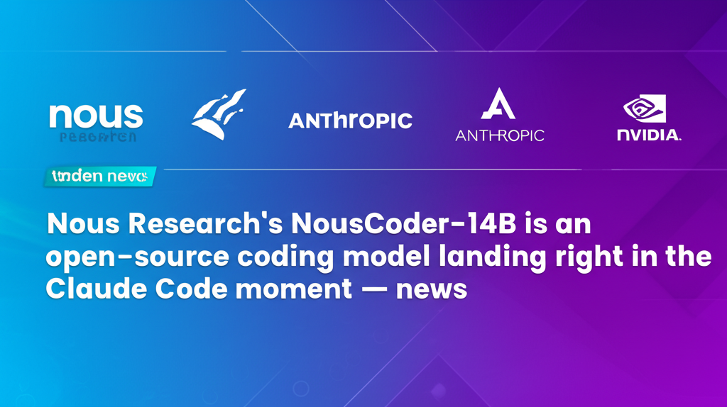 Nous Research's NousCoder-14B is an open-source coding model landing right in the Claude Code moment — news