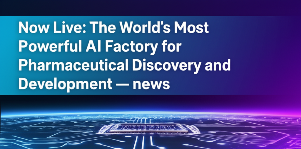 Now Live: The World’s Most Powerful AI Factory for Pharmaceutical Discovery and Development — news