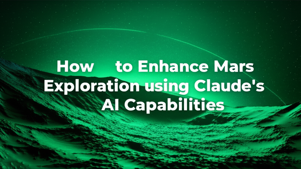 How to Enhance Mars Exploration using Claude's AI Capabilities