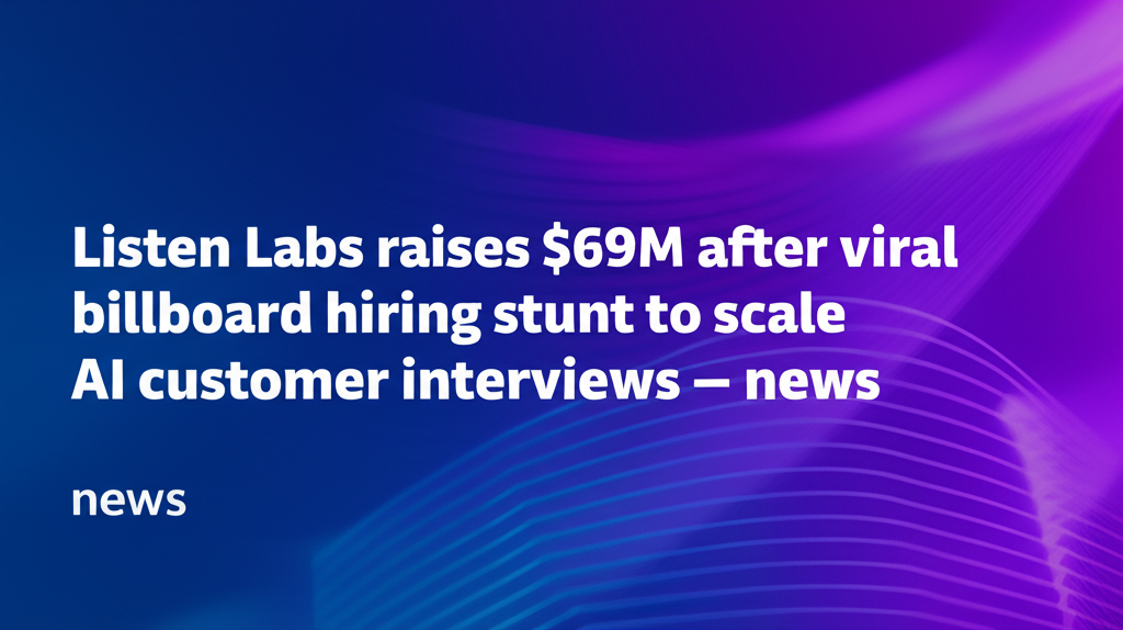 Listen Labs raises $69M after viral billboard hiring stunt to scale AI customer interviews — news