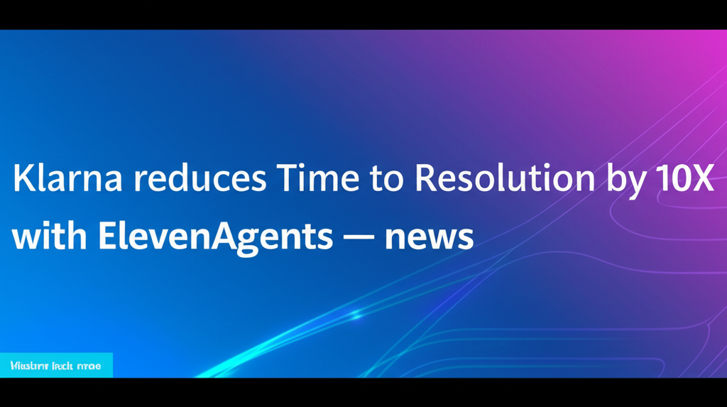 Klarna reduces Time to Resolution by 10X with ElevenAgents — news
