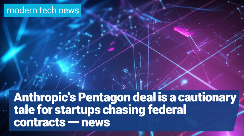 Anthropic’s Pentagon deal is a cautionary tale for startups chasing federal contracts — news