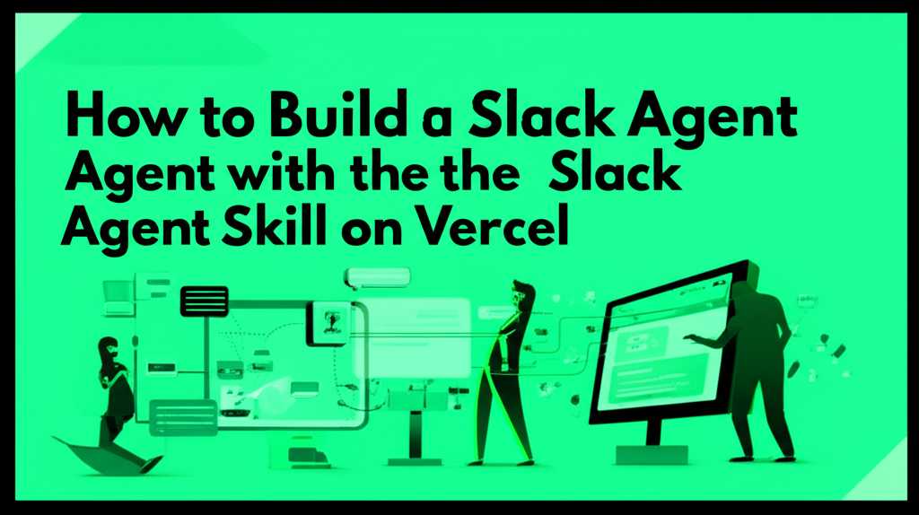 How to Build a Slack Agent with the Slack Agent Skill on Vercel