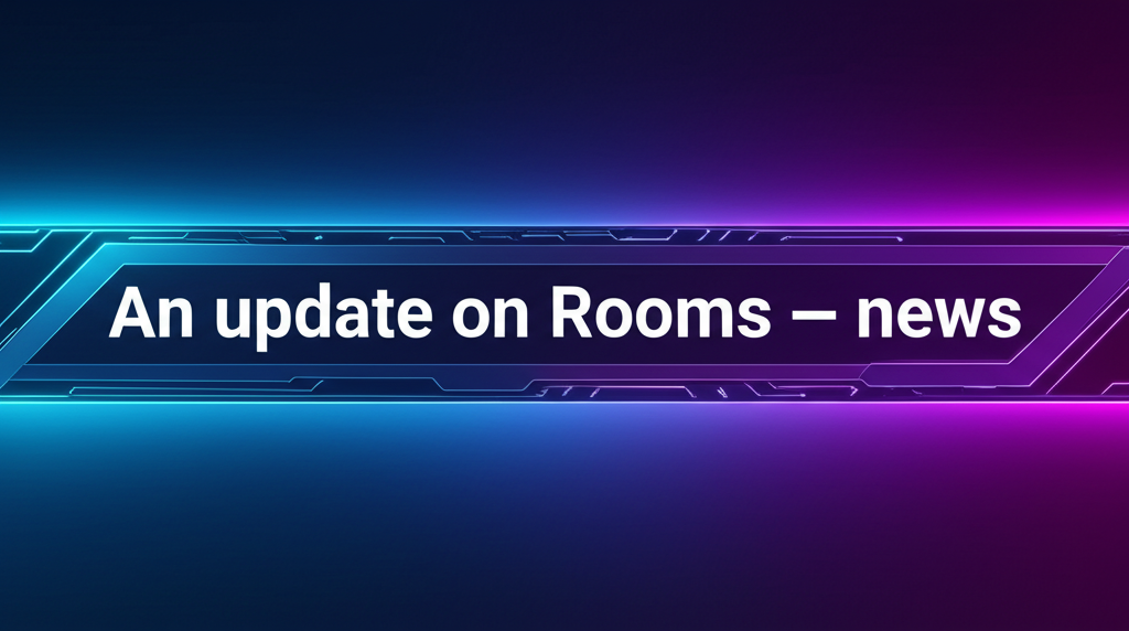 An update on Rooms — news