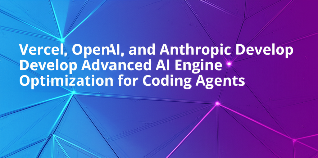 Vercel, OpenAI, and Anthropic Develop Advanced AI Engine Optimization for Coding Agents