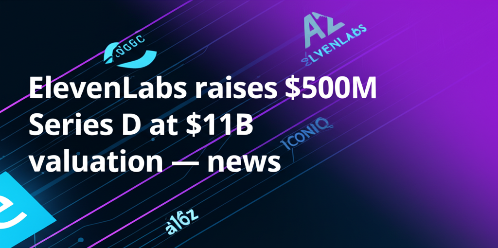 ElevenLabs raises $500M Series D at $11B valuation — news