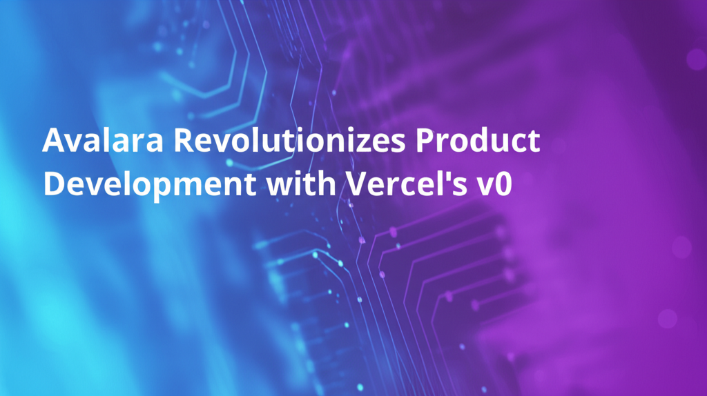 Avalara Revolutionizes Product Development with Vercel’s v0