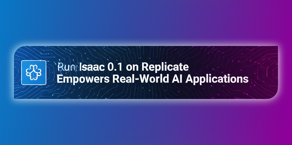 Run Isaac 0.1 on Replicate Empowers Real-World AI Applications