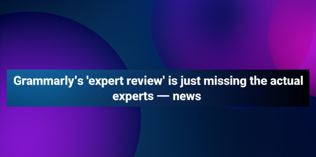Grammarly’s ‘expert review’ is just missing the actual experts — news