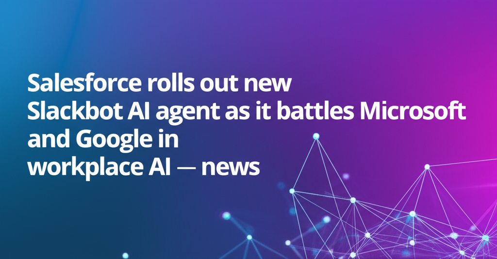 Salesforce rolls out new Slackbot AI agent as it battles Microsoft and Google in workplace AI — news