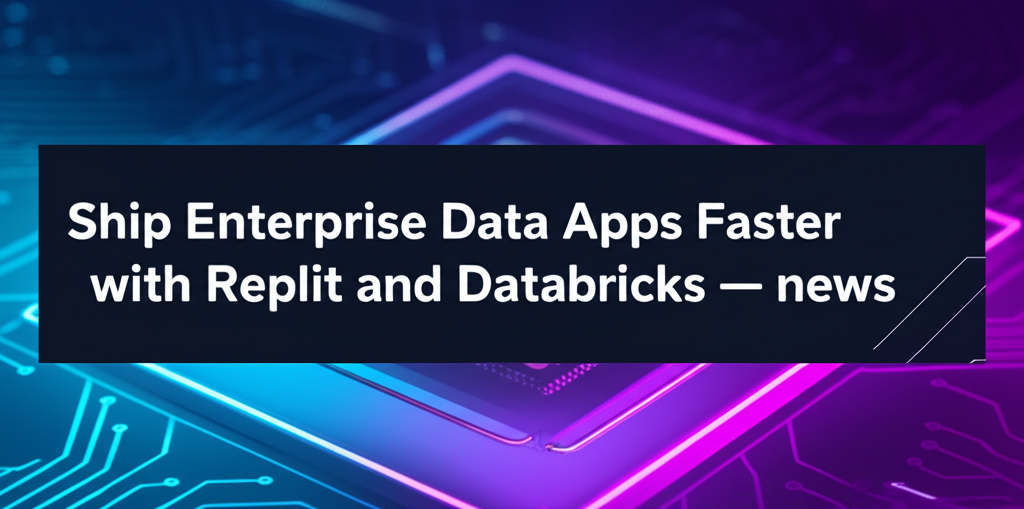 Ship Enterprise Data Apps Faster with Replit and Databricks — news